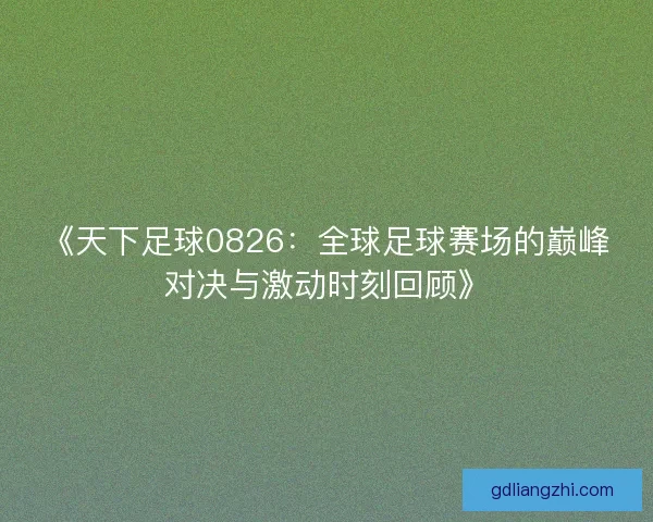 《天下足球0826：全球足球赛场的巅峰对决与激动时刻回顾》